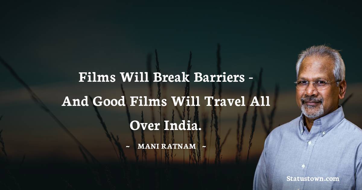 Mani Ratnam Quotes - Films will break barriers - and good films will travel all over India.